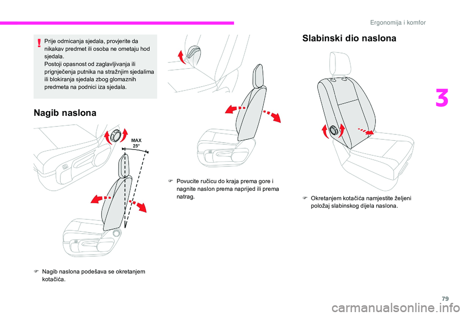 CITROEN JUMPER SPACETOURER 2018  Upute Za Rukovanje (in Croatian) 79
Prije odmicanja sjedala, provjerite da 
nikakav predmet ili osoba ne ometaju hod 
sjedala.
Postoji opasnost od zaglavljivanja ili 
prignječenja putnika na stražnjim sjedalima 
ili blokiranja sjed