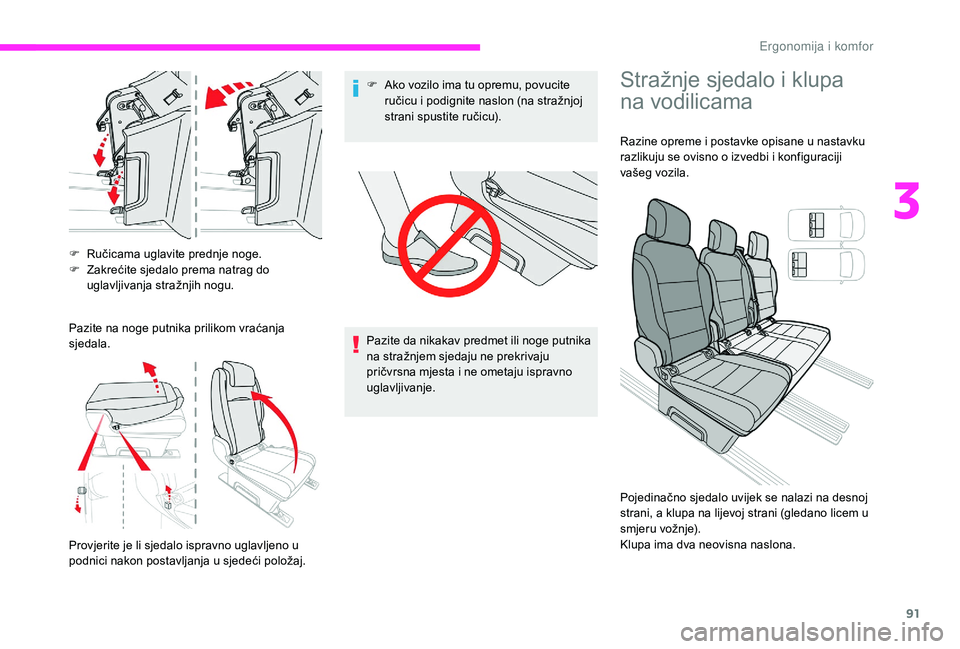CITROEN JUMPER SPACETOURER 2018  Upute Za Rukovanje (in Croatian) 91
F Ručicama uglavite prednje noge.
F Z akrećite sjedalo prema natrag do 
uglavljivanja stražnjih nogu.
Pazite na noge putnika prilikom vraćanja 
sjedala.
Provjerite je li sjedalo ispravno uglavl