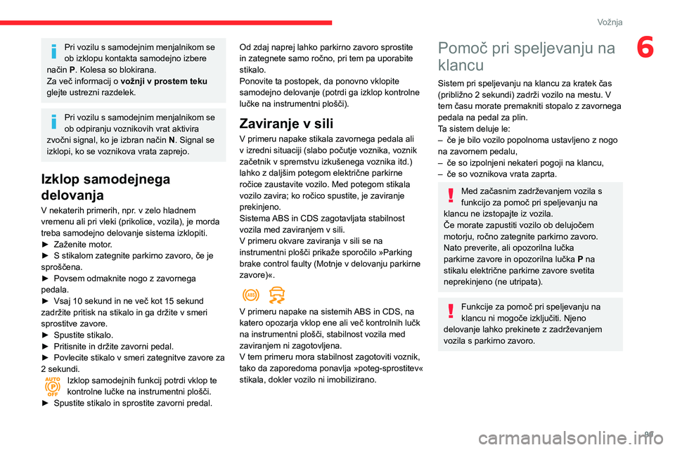 CITROEN BERLINGO VAN 2021 Navodila Za Uporabo (in Slovenian) 99
Vožnja
6Pri vozilu s samodejnim menjalnikom se
ob izklopu kontakta samodejno izbere
način P. Kolesa so blokirana.
Za več informacij o vožnji v prostem teku
glejte ustrezni razdelek.
Pri vozi CITROEN BERLINGO VAN 2021 Navodila Za Uporabo (in Slovenian) 99
Vožnja
6Pri vozilu s samodejnim menjalnikom se
ob izklopu kontakta samodejno izbere
način P. Kolesa so blokirana.
Za več informacij o vožnji v prostem teku
glejte ustrezni razdelek.
Pri vozi