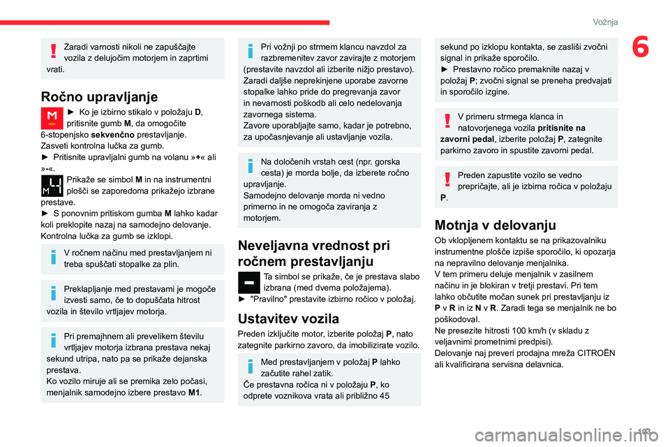 CITROEN BERLINGO VAN 2021 Navodila Za Uporabo (in Slovenian) 103
Vožnja
6Zaradi varnosti nikoli ne zapuščajte
vozila z delujočim motorjem in zaprtimi
vrati.
Ročno upravljanje
► Ko je izbirno stikalo v položaju D ,
pritisnite gumb M, da omogočite
CITROEN BERLINGO VAN 2021 Navodila Za Uporabo (in Slovenian) 103
Vožnja
6Zaradi varnosti nikoli ne zapuščajte
vozila z delujočim motorjem in zaprtimi
vrati.
Ročno upravljanje
► Ko je izbirno stikalo v položaju D ,
pritisnite gumb M, da omogočite