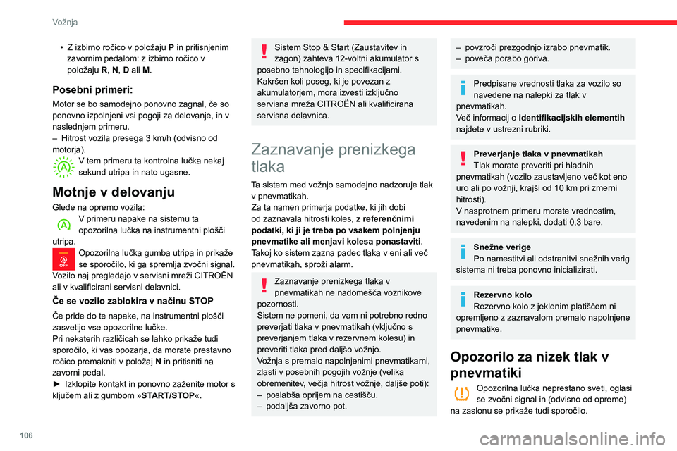 CITROEN BERLINGO VAN 2021 Navodila Za Uporabo (in Slovenian) 106
Vožnja
• Z izbirno ročico v položaju P in pritisnjenim
zavornim pedalom: z izbirno ročico v
položaju R, N, D ali M.
Posebni primeri:
Motor se bo samodejno ponovno zagnal, če so
ponovn CITROEN BERLINGO VAN 2021 Navodila Za Uporabo (in Slovenian) 106
Vožnja
• Z izbirno ročico v položaju P in pritisnjenim
zavornim pedalom: z izbirno ročico v
položaju R, N, D ali M.
Posebni primeri:
Motor se bo samodejno ponovno zagnal, če so
ponovn