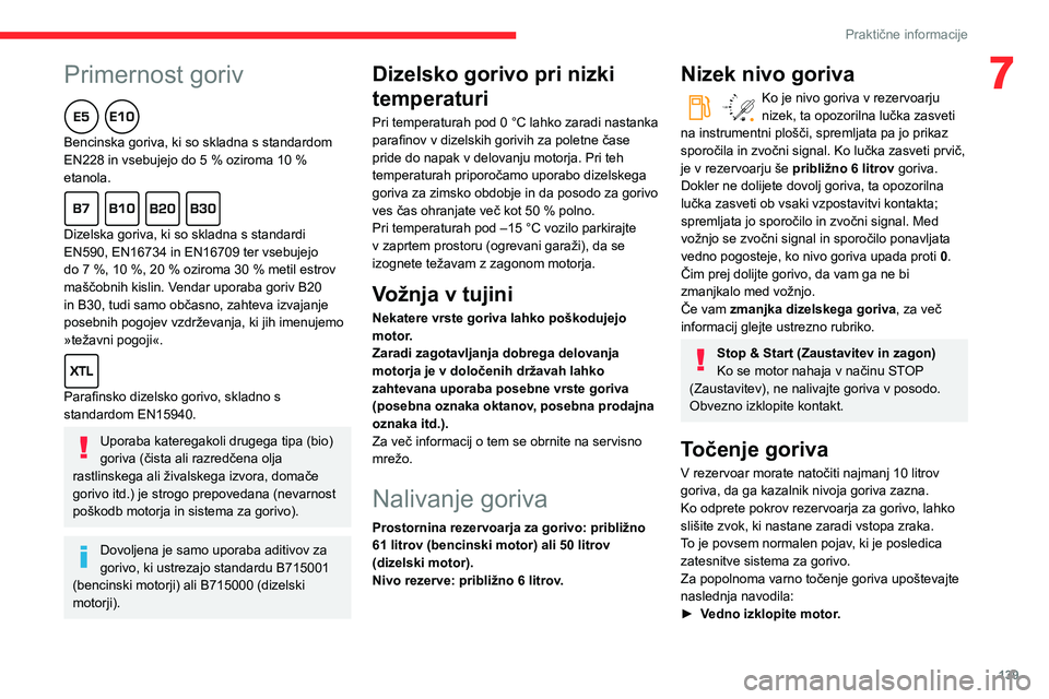 CITROEN BERLINGO VAN 2021  Navodila Za Uporabo (in Slovenian)  
 
139
Praktične informacije
7Primernost goriv  
Bencinska goriva, ki so skladna s standardom 
EN228 in vsebujejo do 5  % oziroma 10   % 
etanola.
  
Dizelska goriva, ki so skladna s standardi 
EN59