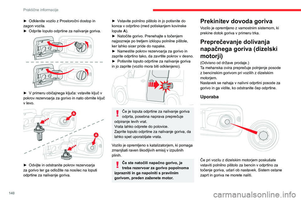 CITROEN BERLINGO VAN 2021  Navodila Za Uporabo (in Slovenian) 140
Praktične informacije
► Odklenite vozilo z Prostoročni dostop in 
zagon vozila.
►
 
Odprite loputo odprtine za nalivanje goriva. 
 
► V primeru običajnega ključa: vstavite ključ v 
pokr