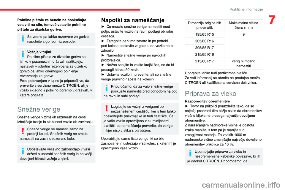 CITROEN BERLINGO VAN 2021  Navodila Za Uporabo (in Slovenian) 141
Praktične informacije
7Polnilne pištole za bencin ne poskušajte 
vstaviti na silo, temveč vstavite polnilno 
pištolo za dizelsko gorivo.
Še vedno pa lahko rezervoar za gorivo 
napolnite z go