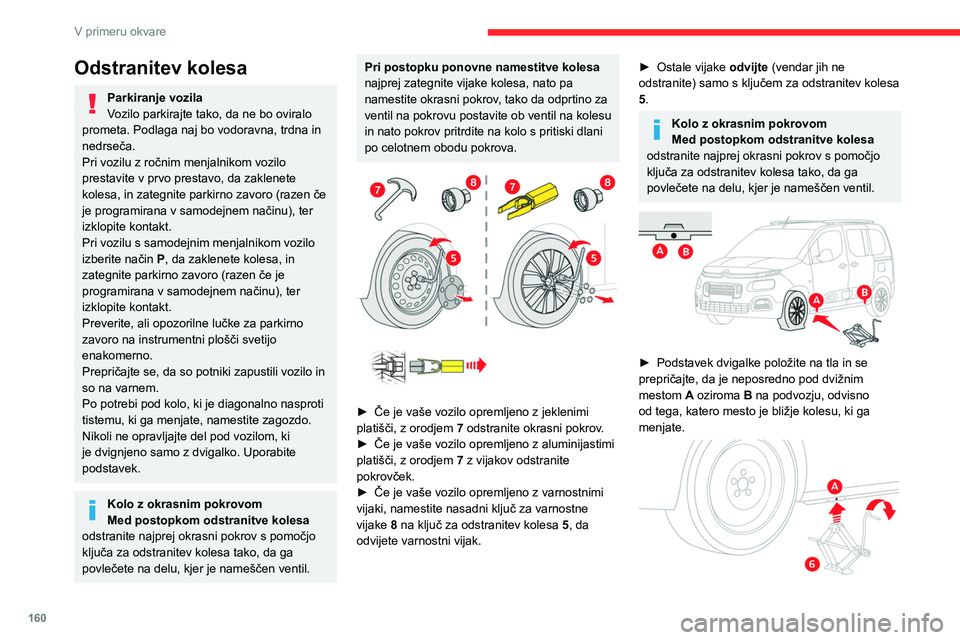 CITROEN BERLINGO VAN 2021 Navodila Za Uporabo (in Slovenian) 160
V primeru okvare
Odstranitev kolesa
Parkiranje vozila
Vozilo parkirajte tako, da ne bo oviralo
prometa. Podlaga naj bo vodoravna, trdna in
nedrseča.
Pri vozilu z ročnim menjalnikom vozilo
pre CITROEN BERLINGO VAN 2021 Navodila Za Uporabo (in Slovenian) 160
V primeru okvare
Odstranitev kolesa
Parkiranje vozila
Vozilo parkirajte tako, da ne bo oviralo
prometa. Podlaga naj bo vodoravna, trdna in
nedrseča.
Pri vozilu z ročnim menjalnikom vozilo
pre