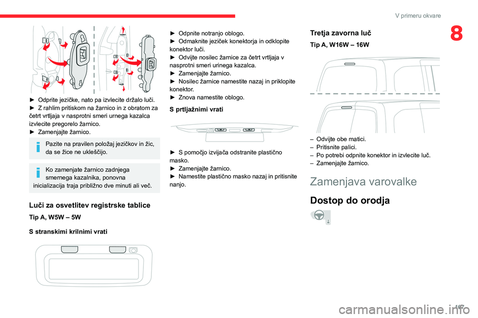 CITROEN BERLINGO VAN 2021 Navodila Za Uporabo (in Slovenian) 167
V primeru okvare
8
► Odprite jezičke, nato pa izvlecite držalo luči.
► Z rahlim pritiskom na žarnico in z obratom za
četrt vrtljaja v nasprotni smeri urnega kazalca
izvlecite pregore CITROEN BERLINGO VAN 2021 Navodila Za Uporabo (in Slovenian) 167
V primeru okvare
8
► Odprite jezičke, nato pa izvlecite držalo luči.
► Z rahlim pritiskom na žarnico in z obratom za
četrt vrtljaja v nasprotni smeri urnega kazalca
izvlecite pregore