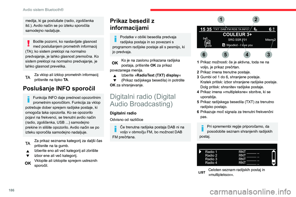 CITROEN BERLINGO VAN 2021 Navodila Za Uporabo (in Slovenian) 186
Avdio sistem Bluetooth®
Digitalni radio
Digitalni radio omogoča boljšo kakovost
zvoka in dodatne kategorije prometnih
informacij (TA INFO).
Različne multipleksne skupine omogočajo
izbiro r CITROEN BERLINGO VAN 2021 Navodila Za Uporabo (in Slovenian) 186
Avdio sistem Bluetooth®
Digitalni radio
Digitalni radio omogoča boljšo kakovost
zvoka in dodatne kategorije prometnih
informacij (TA INFO).
Različne multipleksne skupine omogočajo
izbiro r