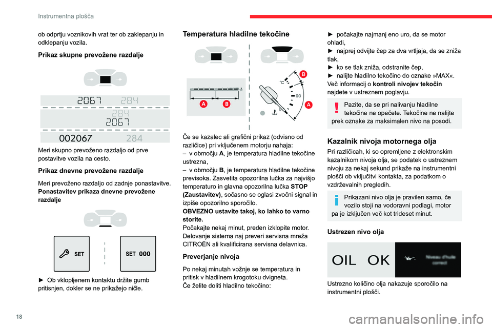 CITROEN BERLINGO VAN 2021  Navodila Za Uporabo (in Slovenian) 18
Instrumentna plošča
ob odprtju voznikovih vrat ter ob zaklepanju in 
odklepanju vozila.
Prikaz skupne prevožene razdalje
 
 
 
 
Meri skupno prevoženo razdaljo od prve 
postavitve vozila na ces