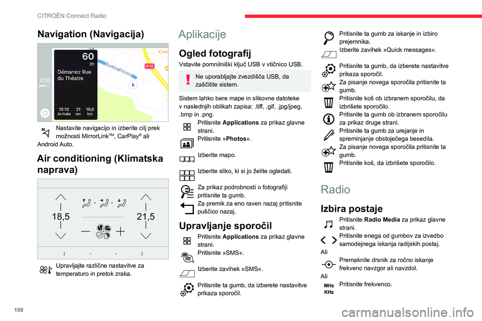 CITROEN BERLINGO VAN 2021  Navodila Za Uporabo (in Slovenian) 198
CITROËN Connect Radio
Z navidezno tipkovnico vnesite vrednosti 
valovnega območja FM in AM.
Za potrditev pritisnite »OK«. 
Radijski sprejem je lahko moten zaradi 
uporabe električne opreme, k