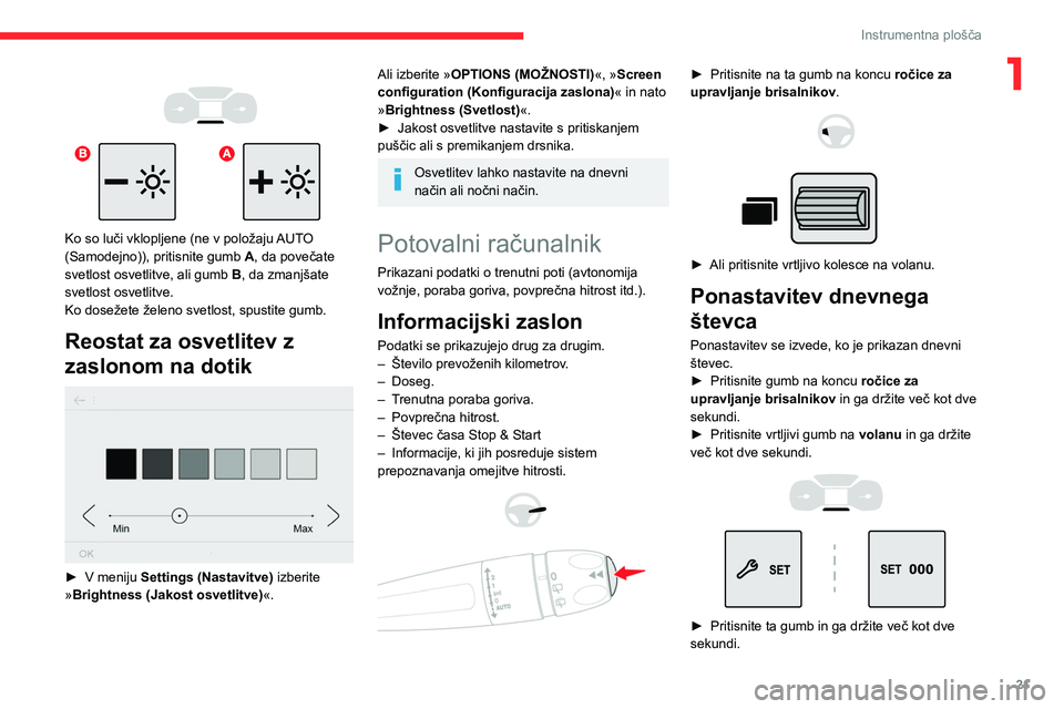 CITROEN BERLINGO VAN 2021  Navodila Za Uporabo (in Slovenian) 21
Instrumentna plošča
1 
 
 
 
Ko so luči vklopljene (ne v položaju AUTO 
(Samodejno)), pritisnite gumb  A, da povečate 
svetlost osvetlitve, ali gumb  B, da zmanjšate 
svetlost osvetlitve.
Ko 