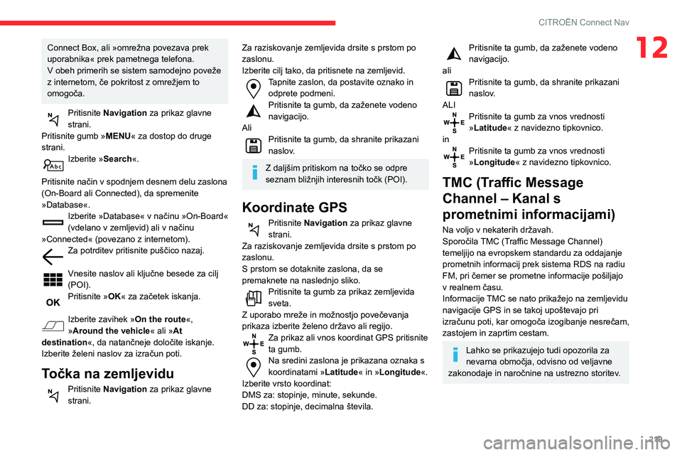 CITROEN BERLINGO VAN 2021 Navodila Za Uporabo (in Slovenian) 219
CITROËN Connect Nav
12Connect Box, ali »omrežna povezava prek
uporabnika« prek pametnega telefona.
V obeh primerih se sistem samodejno poveže
z internetom, če pokritost z omrežjem to
omo CITROEN BERLINGO VAN 2021 Navodila Za Uporabo (in Slovenian) 219
CITROËN Connect Nav
12Connect Box, ali »omrežna povezava prek
uporabnika« prek pametnega telefona.
V obeh primerih se sistem samodejno poveže
z internetom, če pokritost z omrežjem to
omo