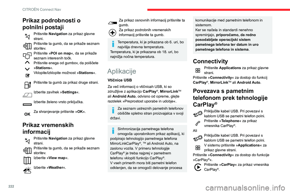 CITROEN BERLINGO VAN 2021 Navodila Za Uporabo (in Slovenian) 222
CITROËN Connect Nav
Ob priklopu kabla USB funkcija CarPlay®
izklopi način Bluetooth® sistema.
Ko odklopite kabel USB ter izklopite in
spet vklopite kontakt, sistem ne preklopi
samodejno v n CITROEN BERLINGO VAN 2021 Navodila Za Uporabo (in Slovenian) 222
CITROËN Connect Nav
Ob priklopu kabla USB funkcija CarPlay®
izklopi način Bluetooth® sistema.
Ko odklopite kabel USB ter izklopite in
spet vklopite kontakt, sistem ne preklopi
samodejno v n