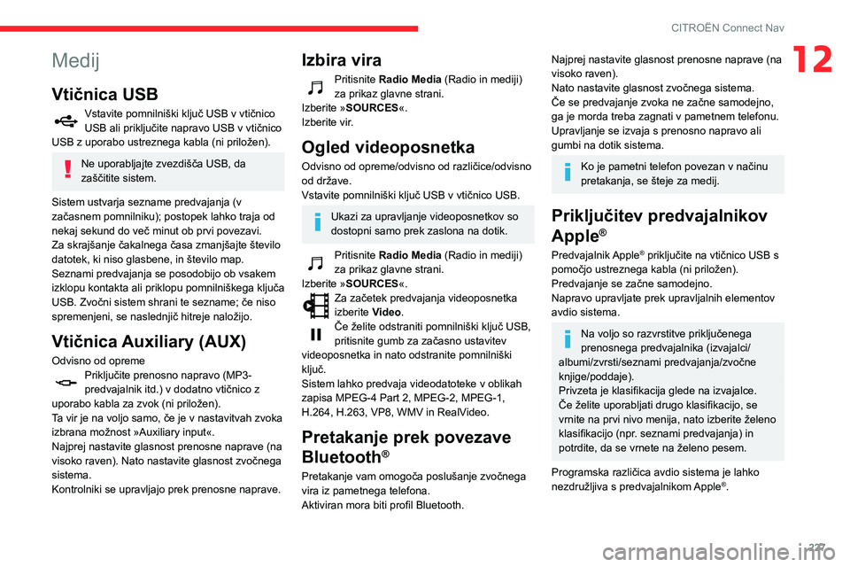 CITROEN BERLINGO VAN 2021  Navodila Za Uporabo (in Slovenian) 227
CITROËN Connect Nav
12Medij
Vtičnica USB
Vstavite pomnilniški ključ USB v vtičnico 
USB ali priključite napravo USB v vtičnico 
USB z uporabo ustreznega kabla (ni priložen).
Ne uporabljajt