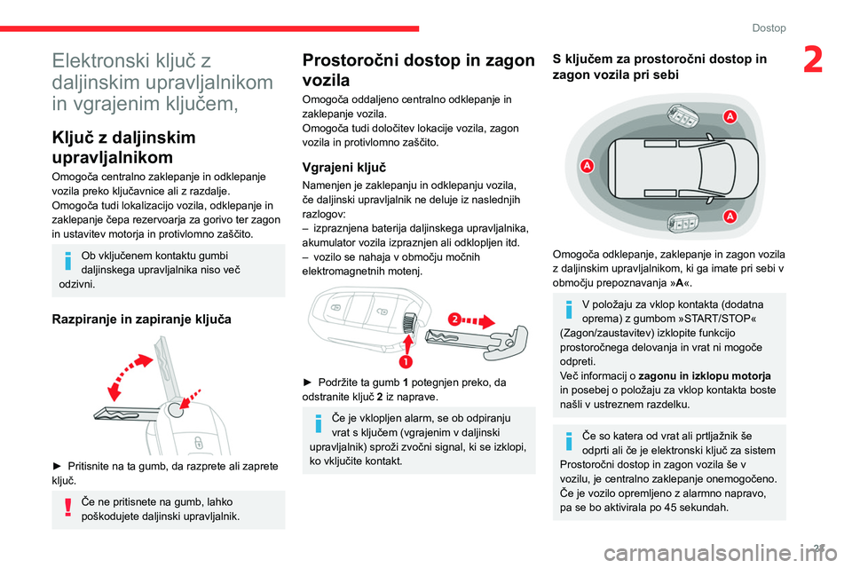 CITROEN BERLINGO VAN 2021  Navodila Za Uporabo (in Slovenian) 23
Dostop
2Elektronski ključ z 
daljinskim upravljalnikom 
in vgrajenim ključem,
Ključ z daljinskim 
upravljalnikom
Omogoča centralno zaklepanje in odklepanje 
vozila preko ključavnice ali z razd