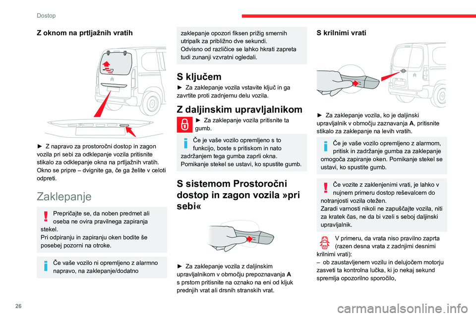 CITROEN BERLINGO VAN 2021  Navodila Za Uporabo (in Slovenian) 26
Dostop
Z oknom na prtljažnih vratih 
 
► Z napravo za prostoročni dostop in zagon 
vozila pri sebi za odklepanje vozila pritisnite 
stikalo za odklepanje okna na prtljažnih vratih. 
Okno se pr
