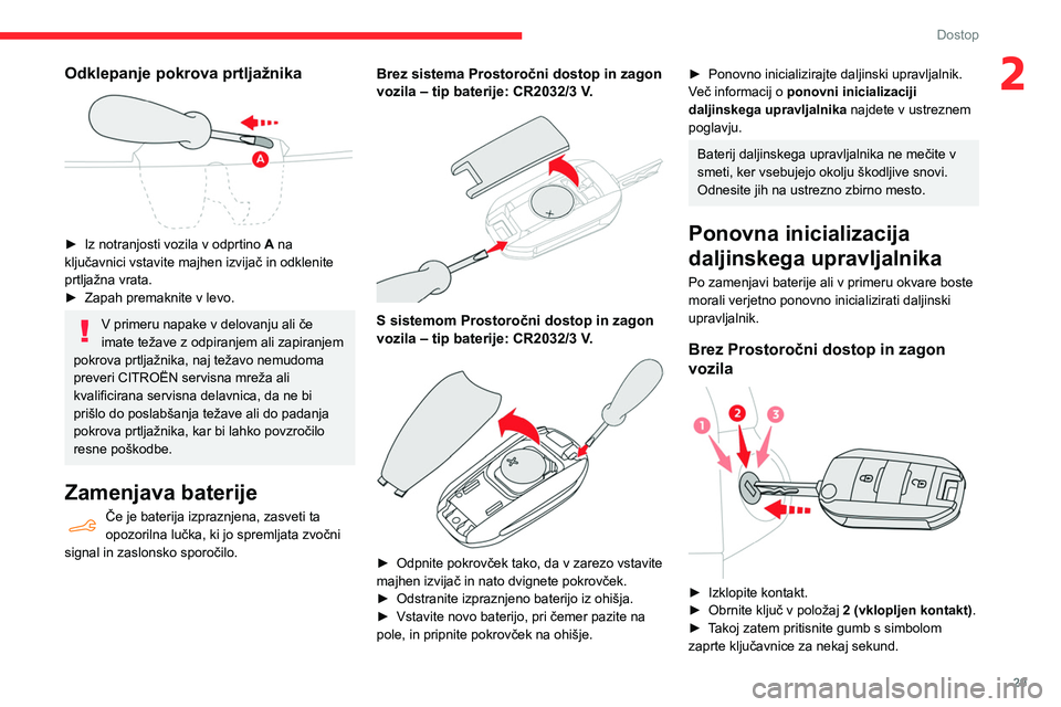 CITROEN BERLINGO VAN 2021  Navodila Za Uporabo (in Slovenian) 29
Dostop
2Odklepanje pokrova prtljažnika 
 
► Iz notranjosti vozila v odprtino A  na 
ključavnici vstavite majhen izvijač in odklenite 
prtljažna vrata.
►
 
Zapah premaknite v levo.
V primeru