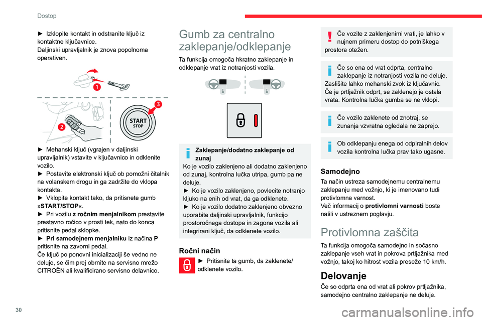 CITROEN BERLINGO VAN 2021  Navodila Za Uporabo (in Slovenian) 30
Dostop
► Izklopite kontakt in odstranite ključ iz 
kontaktne ključavnice.
Daljinski upravljalnik je znova popolnoma 
operativen.
 
 
► Mehanski ključ (vgrajen v daljinski 
upravljalnik) vsta