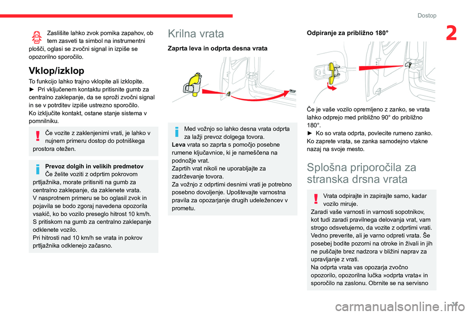 CITROEN BERLINGO VAN 2021  Navodila Za Uporabo (in Slovenian) 31
Dostop
2Zaslišite lahko zvok pomika zapahov, ob 
tem zasveti ta simbol na instrumentni 
plošči, oglasi se zvočni signal in izpiše se 
opozorilno sporočilo.
Vklop/izklop
To funkcijo lahko traj