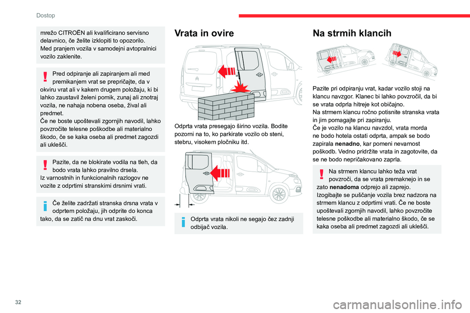 CITROEN BERLINGO VAN 2021  Navodila Za Uporabo (in Slovenian) 32
Dostop
mrežo CITROËN ali kvalificirano servisno 
delavnico, če želite izklopiti to opozorilo.
Med pranjem vozila v samodejni avtopralnici 
vozilo zaklenite.
Pred odpiranje ali zapiranjem ali me