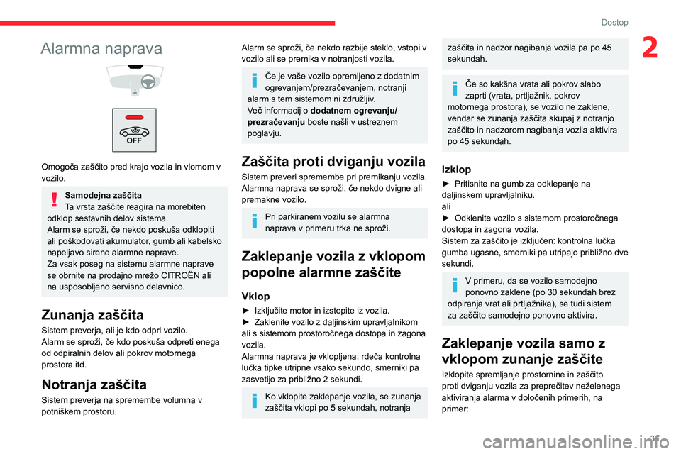 CITROEN BERLINGO VAN 2021  Navodila Za Uporabo (in Slovenian) 33
Dostop
2Alarmna naprava 
 
 
 
Omogoča zaščito pred krajo vozila in vlomom v 
vozilo.
Samodejna zaščita
Ta vrsta zaščite reagira na morebiten 
odklop sestavnih delov sistema.
Alarm se sprož