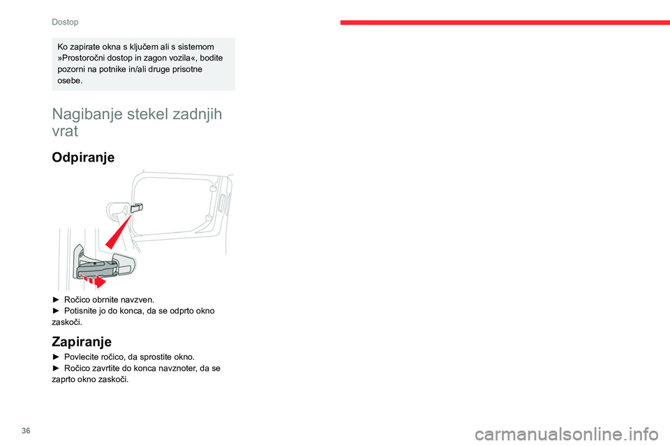 CITROEN BERLINGO VAN 2021  Navodila Za Uporabo (in Slovenian) 36
Dostop
Ko zapirate okna s ključem ali s sistemom 
»Prostoročni dostop in zagon vozila«, bodite 
pozorni na potnike in/ali druge prisotne 
osebe.
Nagibanje stekel zadnjih 
vrat
Odpiranje 
 
► 