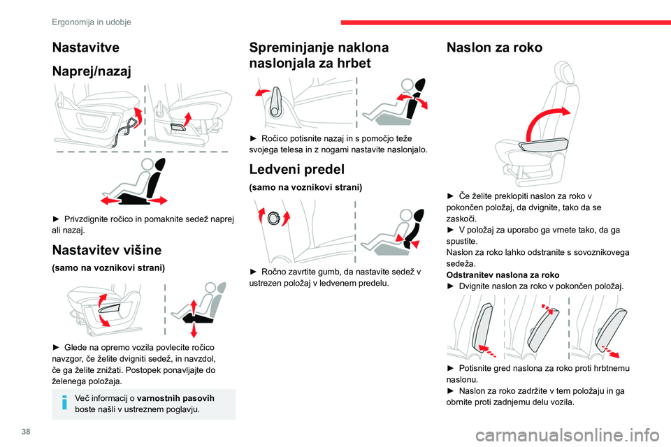 CITROEN BERLINGO VAN 2021  Navodila Za Uporabo (in Slovenian) 38
Ergonomija in udobje
Nastavitve
Naprej/nazaj
 
 
► Privzdignite ročico in pomaknite sedež naprej 
ali nazaj.
Nastavitev višine
(samo na voznikovi strani) 
 
► Glede na opremo vozila povlecit