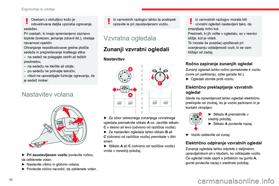 CITROEN BERLINGO VAN 2021  Navodila Za Uporabo (in Slovenian) 40
Ergonomija in udobje
Funkcijo zapiranja/razpiranja ogledal 
med zaklepanjem/odklepanjem je 
mogoče izklopiti. To lahko stori prodajna 
mreža CITROËN ali kvalificirana servisna 
delavnica.
Po pot