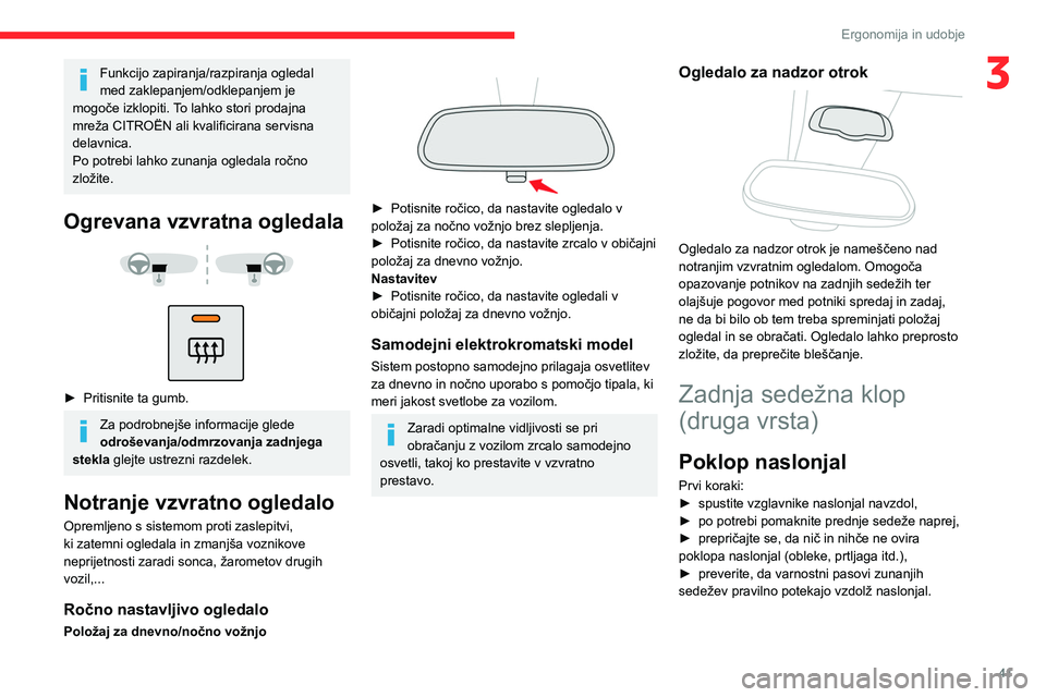 CITROEN BERLINGO VAN 2021  Navodila Za Uporabo (in Slovenian) 41
Ergonomija in udobje
3Funkcijo zapiranja/razpiranja ogledal 
med zaklepanjem/odklepanjem je 
mogoče izklopiti. To lahko stori prodajna 
mreža CITROËN ali kvalificirana servisna 
delavnica.
Po po
