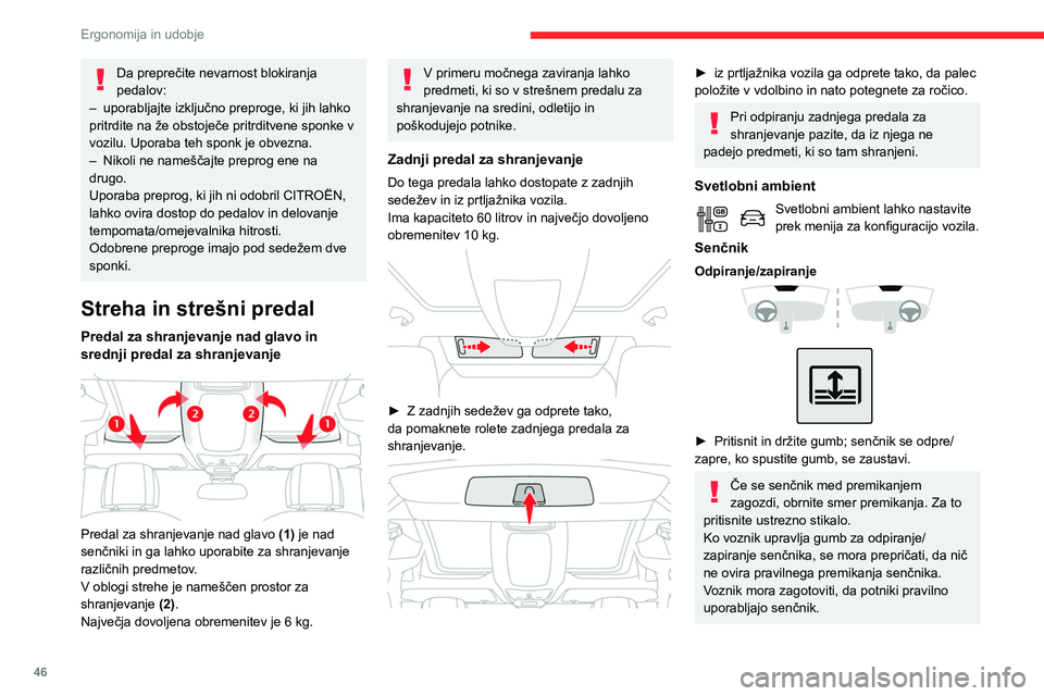 CITROEN BERLINGO VAN 2021  Navodila Za Uporabo (in Slovenian) 46
Ergonomija in udobje
Bodite še posebno pozorni na otroke, ki 
upravljajo senčnik.
 12-voltne vtičnice za 
dodatno opremo
 
 
► Z uporabo ustreznega adapterja priklopite 
12-voltno dodatno opre