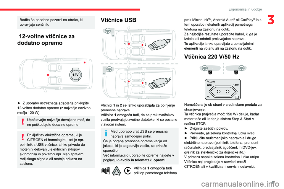 CITROEN BERLINGO VAN 2021  Navodila Za Uporabo (in Slovenian) 47
Ergonomija in udobje
3Bodite še posebno pozorni na otroke, ki 
upravljajo senčnik.
 12-voltne vtičnice za 
dodatno opremo
 
 
► Z uporabo ustreznega adapterja priklopite 
12-voltno dodatno opr