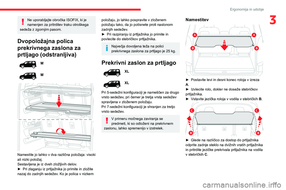 CITROEN BERLINGO VAN 2021  Navodila Za Uporabo (in Slovenian) 51
Ergonomija in udobje
3Ne uporabljajte obročka ISOFIX, ki je 
namenjen za pritrditev traku otroškega 
sedeža z zgornjim pasom.
Dvopoložajna polica 
prekrivnega zaslona za 
prtljago (odstranljiva