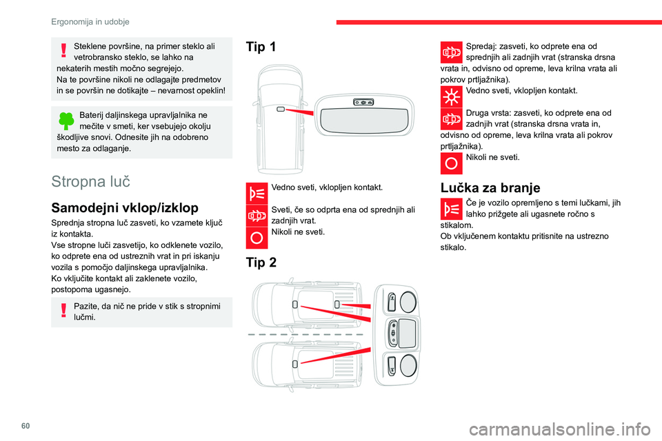 CITROEN BERLINGO VAN 2021 Navodila Za Uporabo (in Slovenian) 60
Ergonomija in udobje
Steklene površine, na primer steklo ali
vetrobransko steklo, se lahko na
nekaterih mestih močno segrejejo.
Na te površine nikoli ne odlagajte predmetov
in se površin ne CITROEN BERLINGO VAN 2021 Navodila Za Uporabo (in Slovenian) 60
Ergonomija in udobje
Steklene površine, na primer steklo ali
vetrobransko steklo, se lahko na
nekaterih mestih močno segrejejo.
Na te površine nikoli ne odlagajte predmetov
in se površin ne