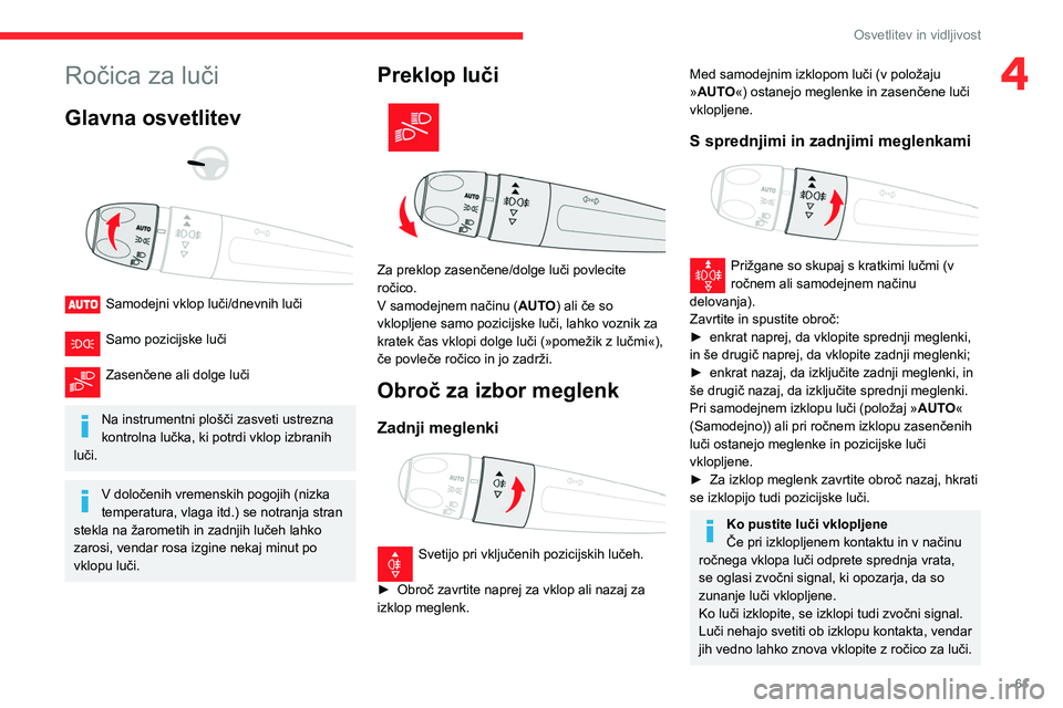 CITROEN BERLINGO VAN 2021 Navodila Za Uporabo (in Slovenian) 61
Osvetlitev in vidljivost
4Ročica za luči
Glavna osvetlitev
Samodejni vklop luči/dnevnih luči
Samo pozicijske luči
Zasenčene ali dolge luči
Na instrumentni plošči zasveti ustrez CITROEN BERLINGO VAN 2021 Navodila Za Uporabo (in Slovenian) 61
Osvetlitev in vidljivost
4Ročica za luči
Glavna osvetlitev
Samodejni vklop luči/dnevnih luči
Samo pozicijske luči
Zasenčene ali dolge luči
Na instrumentni plošči zasveti ustrez