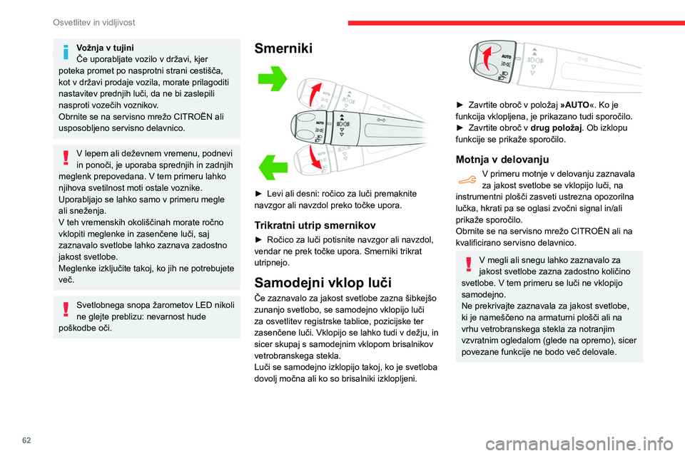 CITROEN BERLINGO VAN 2021 Navodila Za Uporabo (in Slovenian) 62
Osvetlitev in vidljivost
Dnevne luči/pozicijske luči
Ko se motor zažene, se samodejno vklopijo
sprednje luči.
Omogočajo naslednje funkcije:
– Dnevne luči (upravljalna ročica za luči v CITROEN BERLINGO VAN 2021 Navodila Za Uporabo (in Slovenian) 62
Osvetlitev in vidljivost
Dnevne luči/pozicijske luči
Ko se motor zažene, se samodejno vklopijo
sprednje luči.
Omogočajo naslednje funkcije:
– Dnevne luči (upravljalna ročica za luči v