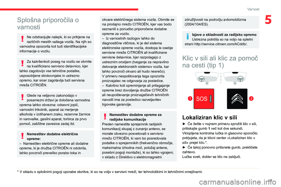 CITROEN BERLINGO VAN 2021  Navodila Za Uporabo (in Slovenian) 69
Varnost
5Splošna priporočila o 
varnosti
Ne odstranjujte nalepk, ki so pritrjene na 
različnih mestih vašega vozila. Na njih so 
varnostna opozorila kot tudi identifikacijske 
informacije o voz