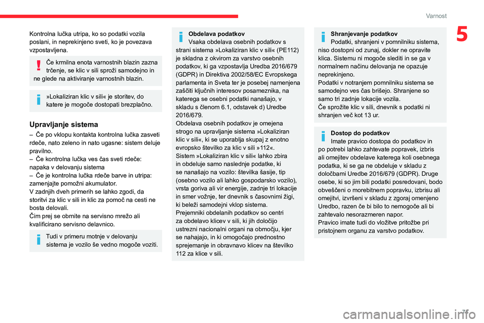 CITROEN BERLINGO VAN 2021 Navodila Za Uporabo (in Slovenian) 71
Varnost
5Kontrolna lučka utripa, ko so podatki vozila
poslani, in neprekinjeno sveti, ko je povezava
vzpostavljena.
Če krmilna enota varnostnih blazin zazna
trčenje, se klic v sili sproži sa CITROEN BERLINGO VAN 2021 Navodila Za Uporabo (in Slovenian) 71
Varnost
5Kontrolna lučka utripa, ko so podatki vozila
poslani, in neprekinjeno sveti, ko je povezava
vzpostavljena.
Če krmilna enota varnostnih blazin zazna
trčenje, se klic v sili sproži sa