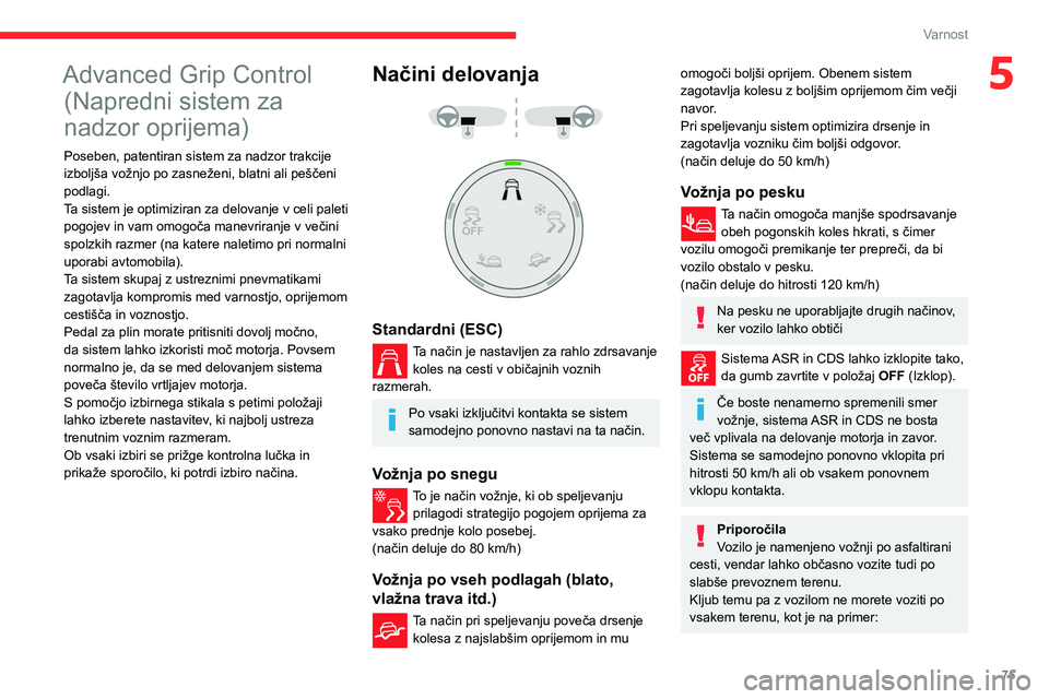 CITROEN BERLINGO VAN 2021 Navodila Za Uporabo (in Slovenian) 75
Varnost
5Advanced Grip Control (Napredni sistem za
nadzor oprijema)
Poseben, patentiran sistem za nadzor trakcije
izboljša vožnjo po zasneženi, blatni ali peščeni
podlagi.
Ta sistem je opti CITROEN BERLINGO VAN 2021 Navodila Za Uporabo (in Slovenian) 75
Varnost
5Advanced Grip Control (Napredni sistem za
nadzor oprijema)
Poseben, patentiran sistem za nadzor trakcije
izboljša vožnjo po zasneženi, blatni ali peščeni
podlagi.
Ta sistem je opti