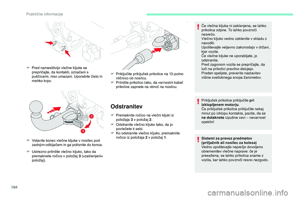 CITROEN BERLINGO VAN 2019  Navodila Za Uporabo (in Slovenian) 184
Odstranitev
F	 Premaknite	ročico	na	vlečni	kljuki	iz	položaja	3  v 	 položaj 	 2.
F	 Odstranite
	 vlečno 	 kljuko 	 tako, 	 da 	 jo 	
p

ovlečete 	 k 	 sebi.
F	 Ko
	 odstranite 	 vlečno 	 k