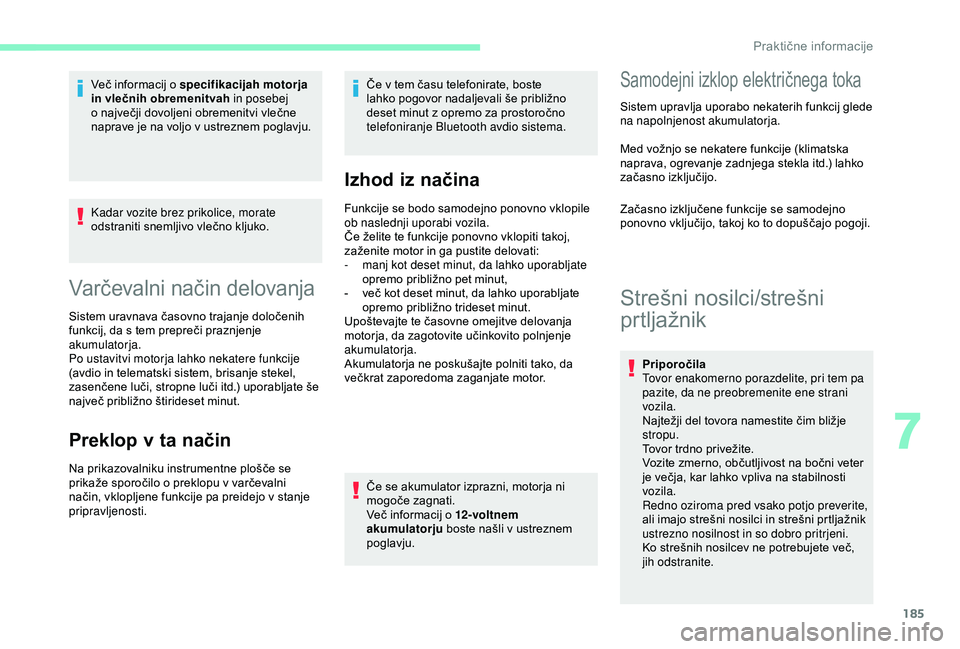 CITROEN BERLINGO VAN 2019  Navodila Za Uporabo (in Slovenian) 185
Kadar vozite brez prikolice, morate 
odstraniti	 snemljivo 	 vlečno 	 kljuko.
Varčevalni	način	d elovanja
Sistem	uravnava	časovno	trajanje	določenih	f
unkcij, 	 da 	 s 	 tem 	 prepreči 	 pra