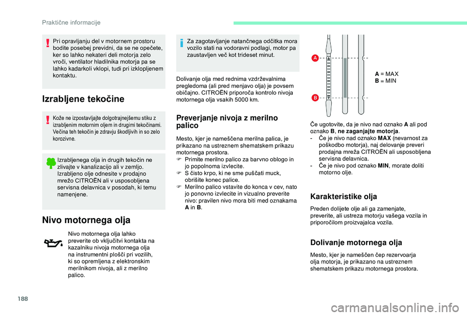 CITROEN BERLINGO VAN 2019  Navodila Za Uporabo (in Slovenian) 188
Pri opravljanju del v motornem prostoru 
bodite	 posebej 	 previdni, 	 da 	 se 	 ne 	 opečete, 	
k

er so lahko nekateri deli motorja zelo 
vroči,
	 ventilator 	 hladilnika 	 motorja 	 pa 	 se 	