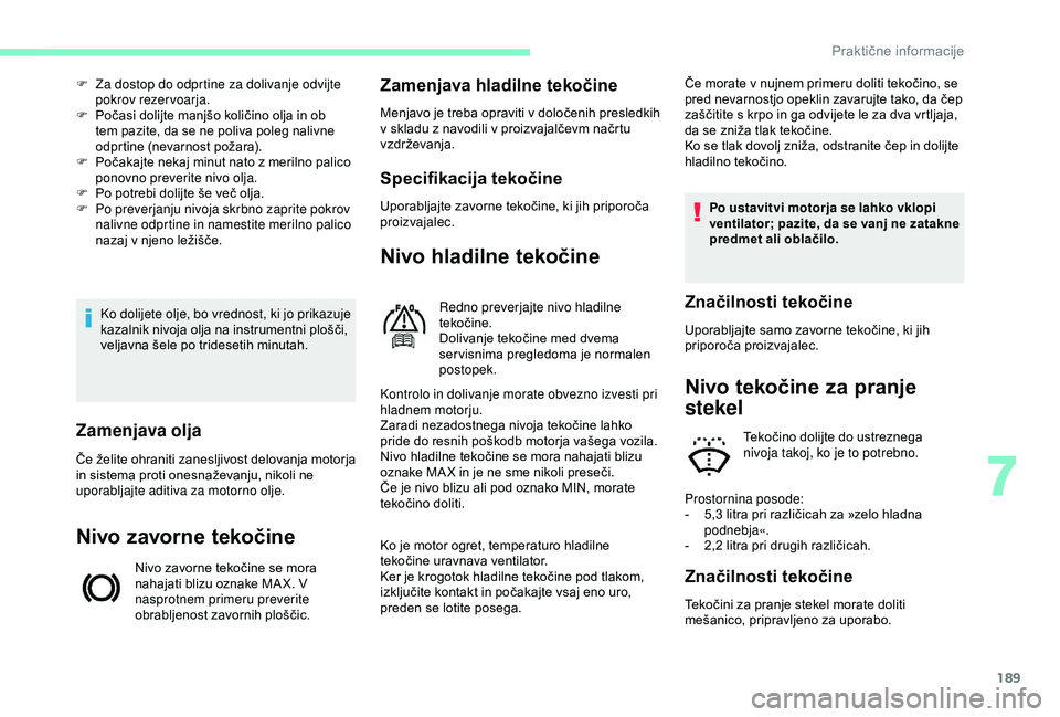 CITROEN BERLINGO VAN 2019  Navodila Za Uporabo (in Slovenian) 189
Ko dolijete olje, bo vrednost, ki jo prikazuje 
kazalnik	 nivoja 	 olja 	 na 	 instrumentni 	 plošči, 	
v

eljavna 	 šele 	 po 	 tridesetih 	 minutah.
F
 
Z
 a dostop do odprtine za dolivanje o