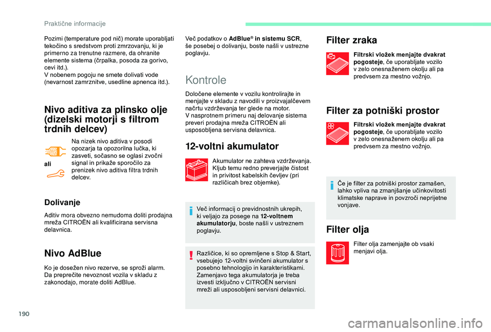 CITROEN BERLINGO VAN 2019  Navodila Za Uporabo (in Slovenian) 190
Nivo aditiva za plinsko olje 
(dizelski motorji s filtrom 
trdnih delcev)
aliNa nizek nivo aditiva v posodi 
opozarja
	 ta 	 opozorilna 	 lučka, 	 ki 	
z

asveti, 	 sočasno 	 se 	 oglasi 	 zvoč