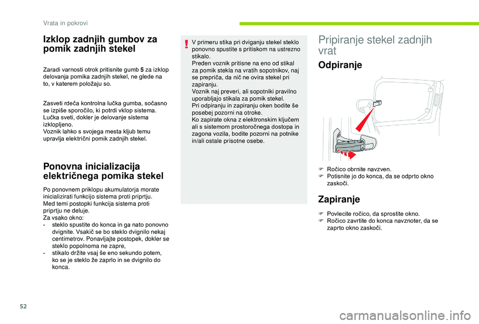 CITROEN BERLINGO VAN 2019 Navodila Za Uporabo (in Slovenian) 52
Izklop zadnjih gumbov za
pomik zadnjih stekel
Zasveti rdeča kontrolna lučka gumba, sočasno se izpiše sporočilo, ki potrdi vklop sistema.
L
učka sveti, dokler je delova CITROEN BERLINGO VAN 2019 Navodila Za Uporabo (in Slovenian) 52
Izklop zadnjih gumbov za
pomik zadnjih stekel
Zasveti rdeča kontrolna lučka gumba, sočasno se izpiše sporočilo, ki potrdi vklop sistema.
L
učka sveti, dokler je delova