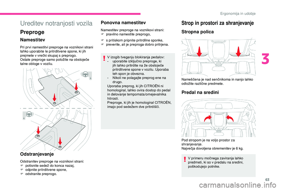 CITROEN BERLINGO VAN 2019 Navodila Za Uporabo (in Slovenian) 63
Ureditev notranjosti vozila
Preproge
Namestitev
Pri pr vi namestitvi preproge na voznikovi strani lahko uporabite le pritrditvene spone, ki jih
prejmete
v vrečki skupaj s preprogo.
Osta CITROEN BERLINGO VAN 2019 Navodila Za Uporabo (in Slovenian) 63
Ureditev notranjosti vozila
Preproge
Namestitev
Pri pr vi namestitvi preproge na voznikovi strani lahko uporabite le pritrditvene spone, ki jih
prejmete
v vrečki skupaj s preprogo.
Osta