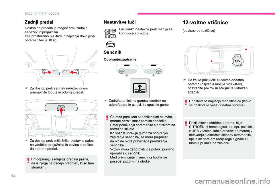 CITROEN BERLINGO VAN 2019 Navodila Za Uporabo (in Slovenian) 64
Zadnji predal
Dostop do predala je mogoč prek zadnjih sedežev i n p rtljažnika.
Ima
prostornino 60 litrov in največja dovoljena
o
bremenitev je 10 kg.
Pri
odpiranju zad CITROEN BERLINGO VAN 2019 Navodila Za Uporabo (in Slovenian) 64
Zadnji predal
Dostop do predala je mogoč prek zadnjih sedežev i n p rtljažnika.
Ima
prostornino 60 litrov in največja dovoljena
o
bremenitev je 10 kg.
Pri
odpiranju zad
