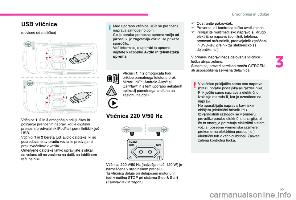 CITROEN BERLINGO VAN 2019 Navodila Za Uporabo (in Slovenian) 65
AC 220V
50Hz120W
USB vtičnice
(odvisno od različice)
V tičnice 1, 2 in 3
omogočajo priključitev in
p
olnjenje prenosnih naprav, kot je digitalni
p
renosni predvajalnik CITROEN BERLINGO VAN 2019 Navodila Za Uporabo (in Slovenian) 65
AC 220V
50Hz120W
USB vtičnice
(odvisno od različice)
V tičnice 1, 2 in 3
omogočajo priključitev in
p
olnjenje prenosnih naprav, kot je digitalni
p
renosni predvajalnik