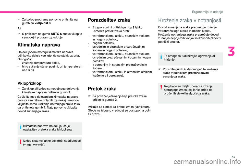 CITROEN BERLINGO VAN 2019 Navodila Za Uporabo (in Slovenian) 73
Klimatska naprava
Ob delujočem motorju klimatska naprava učinkovito deluje vse leto, če so stekla zaprta.
Omogoča:
- znižanje
temperature poleti,
- hitro
s
ušenje
s
CITROEN BERLINGO VAN 2019 Navodila Za Uporabo (in Slovenian) 73
Klimatska naprava
Ob delujočem motorju klimatska naprava učinkovito deluje vse leto, če so stekla zaprta.
Omogoča:
- znižanje
temperature poleti,
- hitro
s
ušenje
s