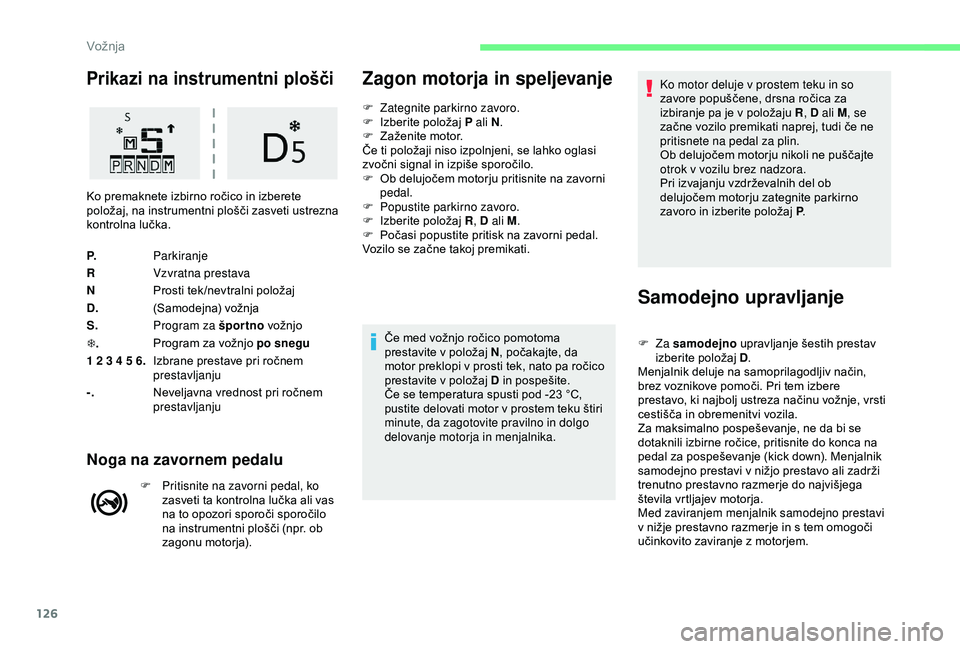 CITROEN C3 AIRCROSS 2019  Navodila Za Uporabo (in Slovenian) 126
Prikazi na instrumentni plošči
P.Parkiranje
R Vzvratna prestava
N Prosti tek /nevtralni položaj
D. (Samodejna) vožnja
S. Program za športno  vožnjo
T . Program za vožnjo po snegu
1 2 3 4 5 