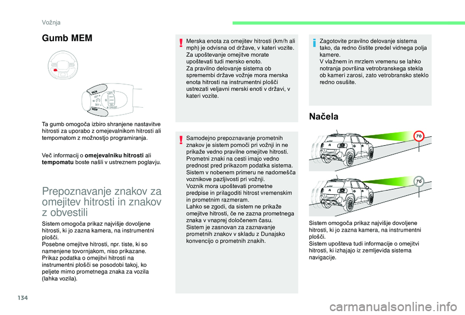 CITROEN C3 AIRCROSS 2019  Navodila Za Uporabo (in Slovenian) 134
Gumb MEM
Več informacij o omejevalniku hitrosti ali 
tempomatu  boste našli v ustreznem poglavju.
Ta gumb omogoča izbiro shranjene nastavitve 
hitrosti za uporabo z omejevalnikom hitrosti ali 
