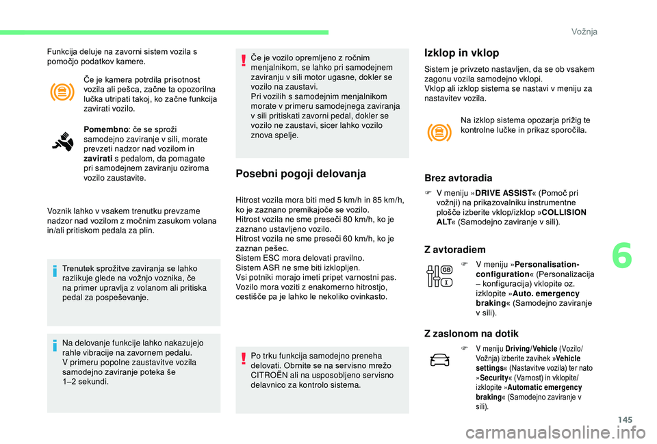 CITROEN C3 AIRCROSS 2019  Navodila Za Uporabo (in Slovenian) 145
Če je kamera potrdila prisotnost 
vozila ali pešca, začne ta opozorilna 
lučka utripati takoj, ko začne funkcija 
zavirati vozilo.
Funkcija deluje na zavorni sistem vozila s 
pomočjo podatko